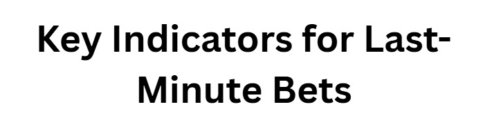 Key Indicators for Last-Minute Bets