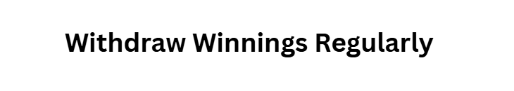 Withdraw Winnings Regularly