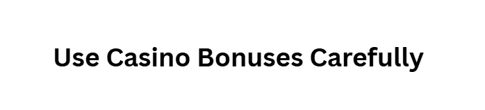 Use Casino Bonuses Carefully