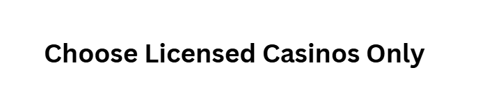 Choose Licensed Casinos Only