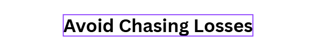 Avoid Chasing Losses