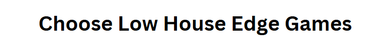 Choose Low House Edge Games