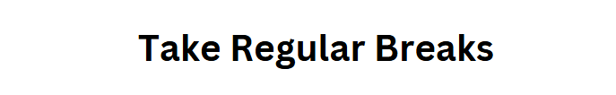 Take Regular Breaks