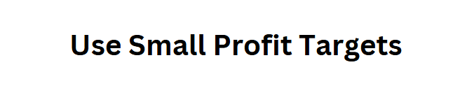 Use Small Profit Targets