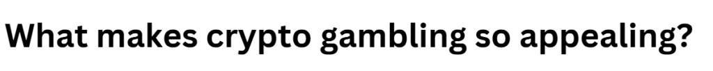 What makes crypto gambling so appealing?