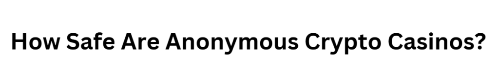 How Safe Are Anonymous Crypto Casinos?