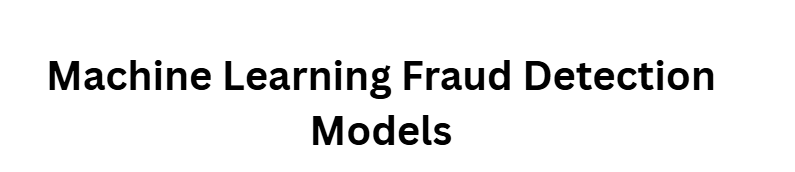 Machine Learning Fraud Detection Models
