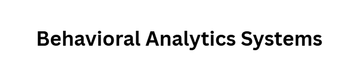 Behavioral Analytics Systems