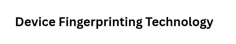 Device Fingerprinting Technology
