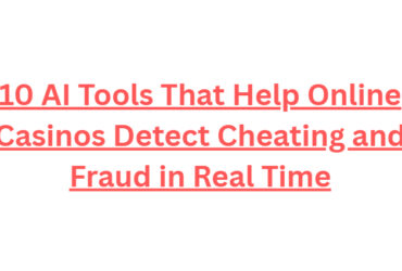 10 AI Tools That Help Online Casinos Detect Cheating and Fraud in Real Time