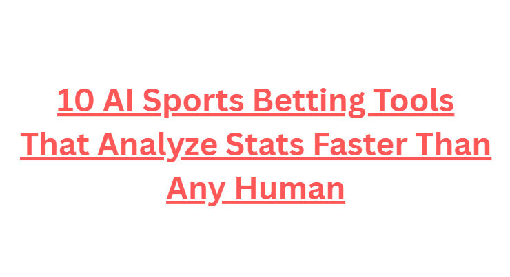 10 AI Sports Betting Tools That Analyze Stats Faster Than Any Human