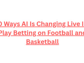 10 Ways AI Is Changing Live In-Play Betting on Football and Basketball