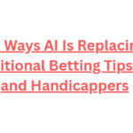 10 Ways AI Is Replacing Traditional Betting Tipsters and Handicappers