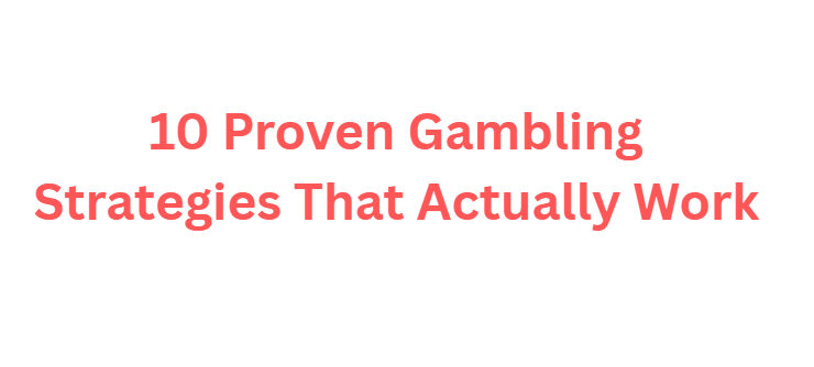 10 Proven Gambling Strategies That Actually Work