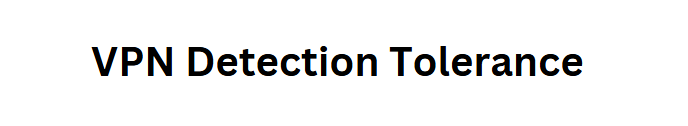 VPN Detection Tolerance