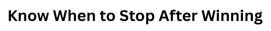 Know When to Stop After Winning