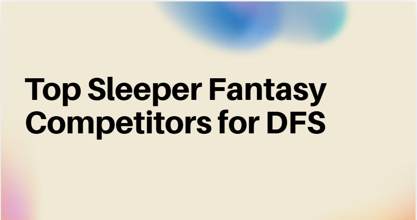 9 Top Sleeper Fantasy Competitors for DFS