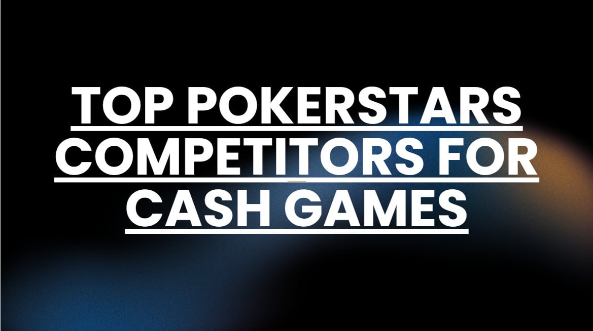 10 Top PokerStars Competitors for Cash Games in 2026