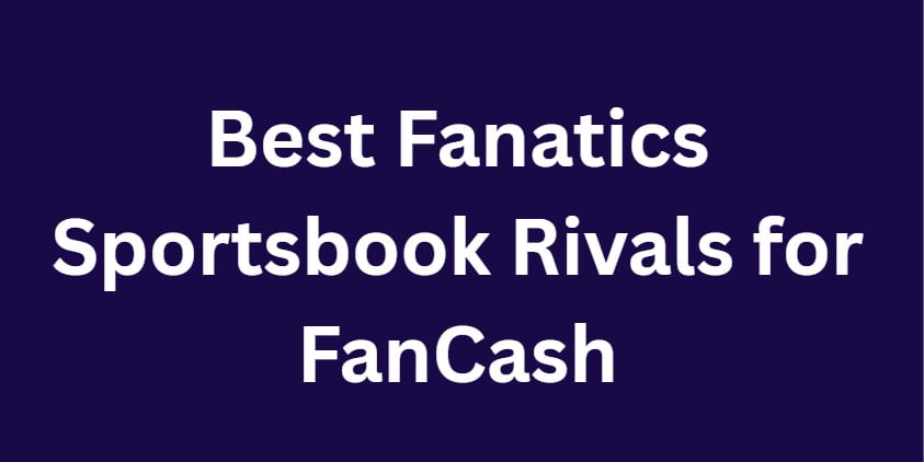 10 Best Fanatics Sportsbook Rivals for FanCash